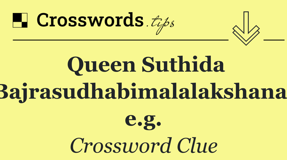 Queen Suthida Bajrasudhabimalalakshana, e.g.