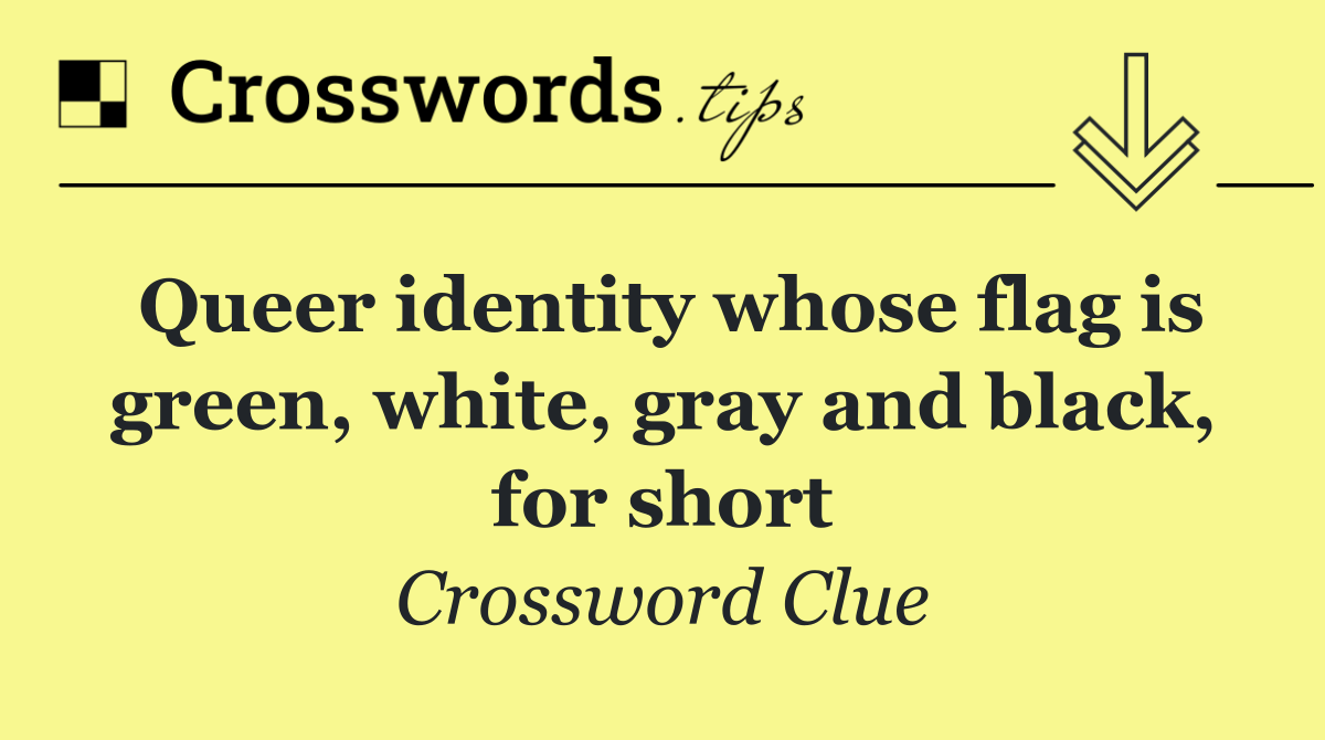 Queer identity whose flag is green, white, gray and black, for short