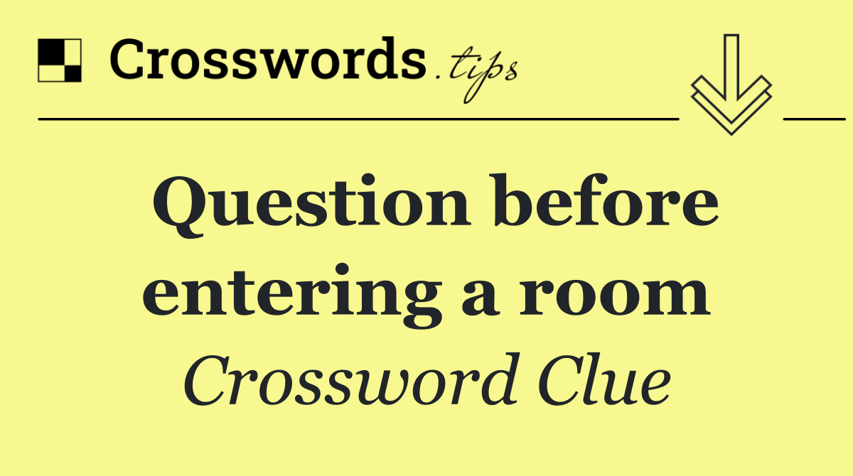 Question before entering a room