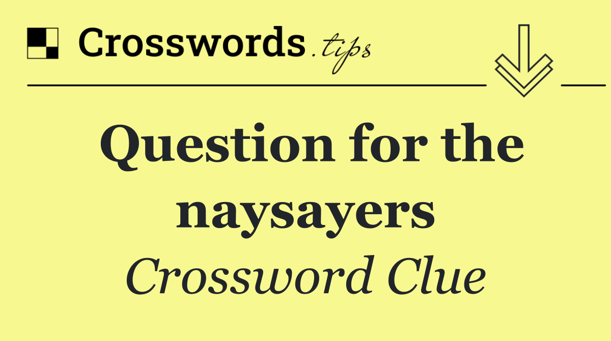 Question for the naysayers