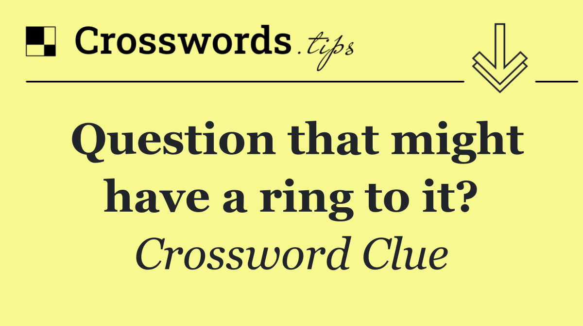 Question that might have a ring to it?