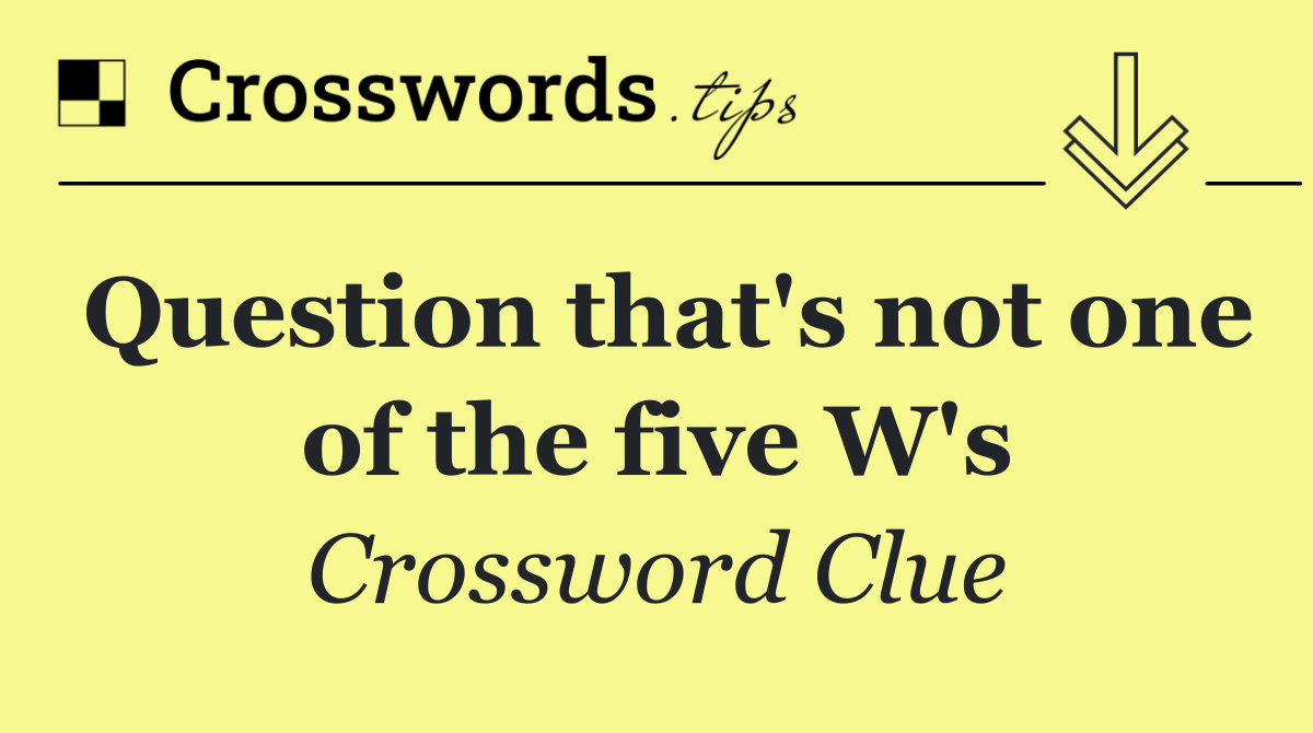 Question that's not one of the five W's
