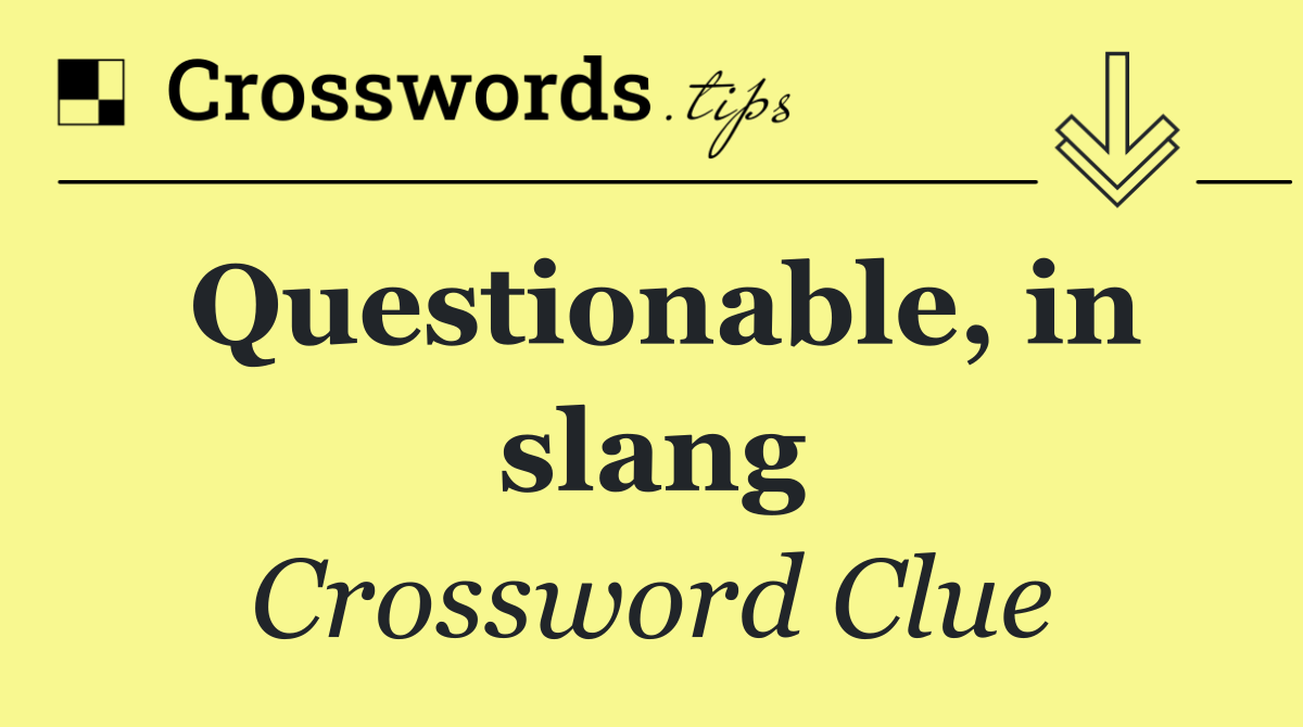 Questionable, in slang