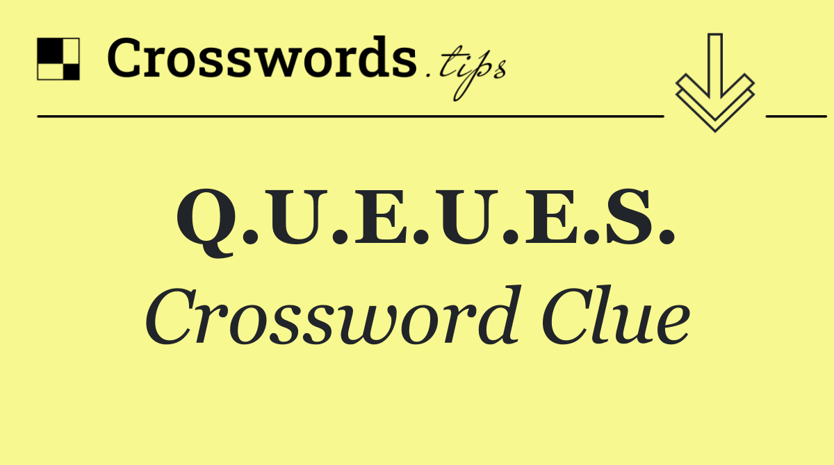Q.U.E.U.E.S.