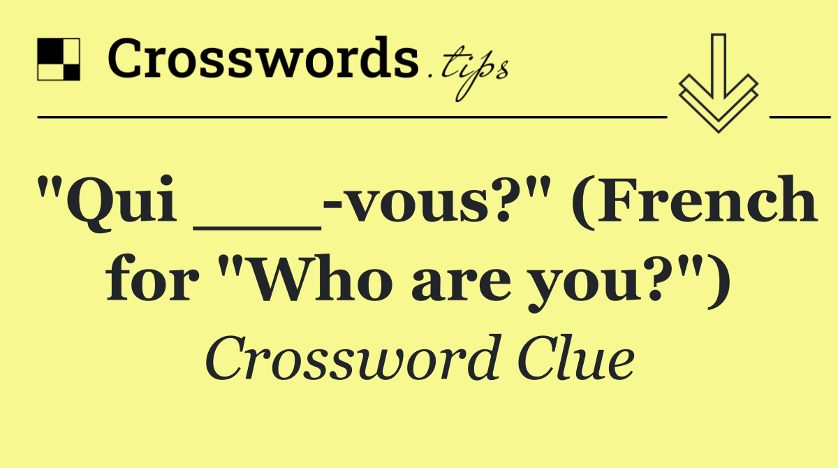 "Qui ___ vous?" (French for "Who are you?")