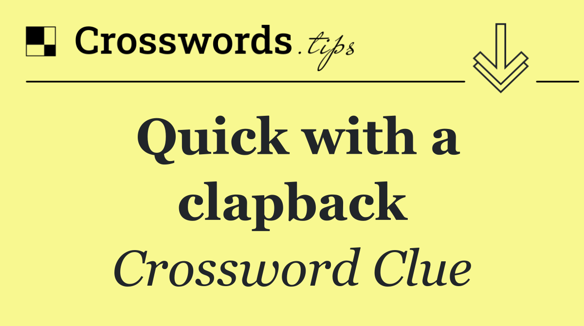 Quick with a clapback