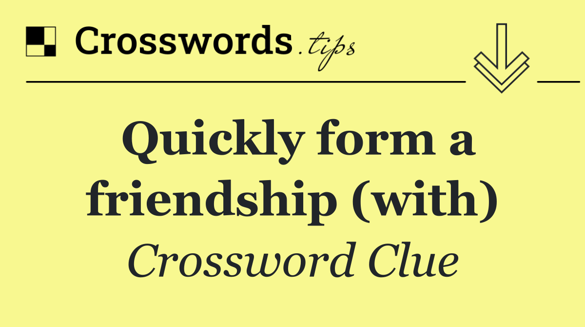 Quickly form a friendship (with)