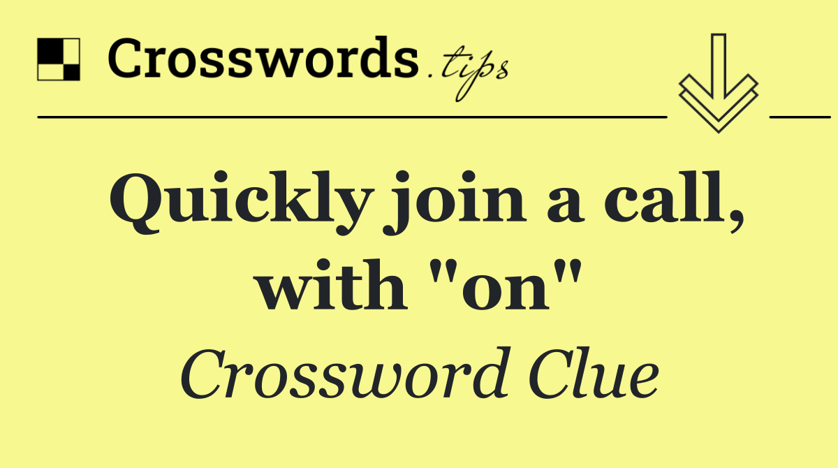 Quickly join a call, with "on"