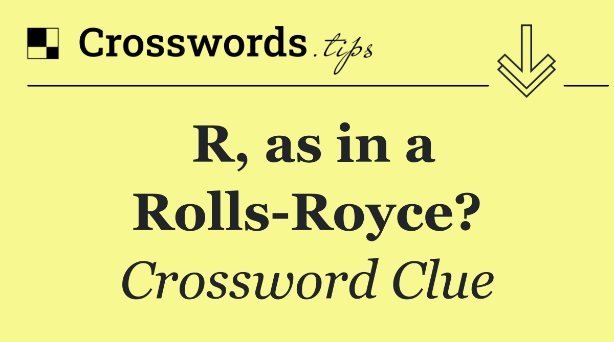 R, as in a Rolls Royce?