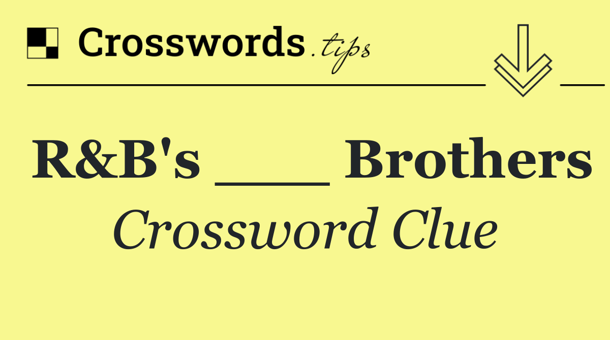 R&B's ___ Brothers