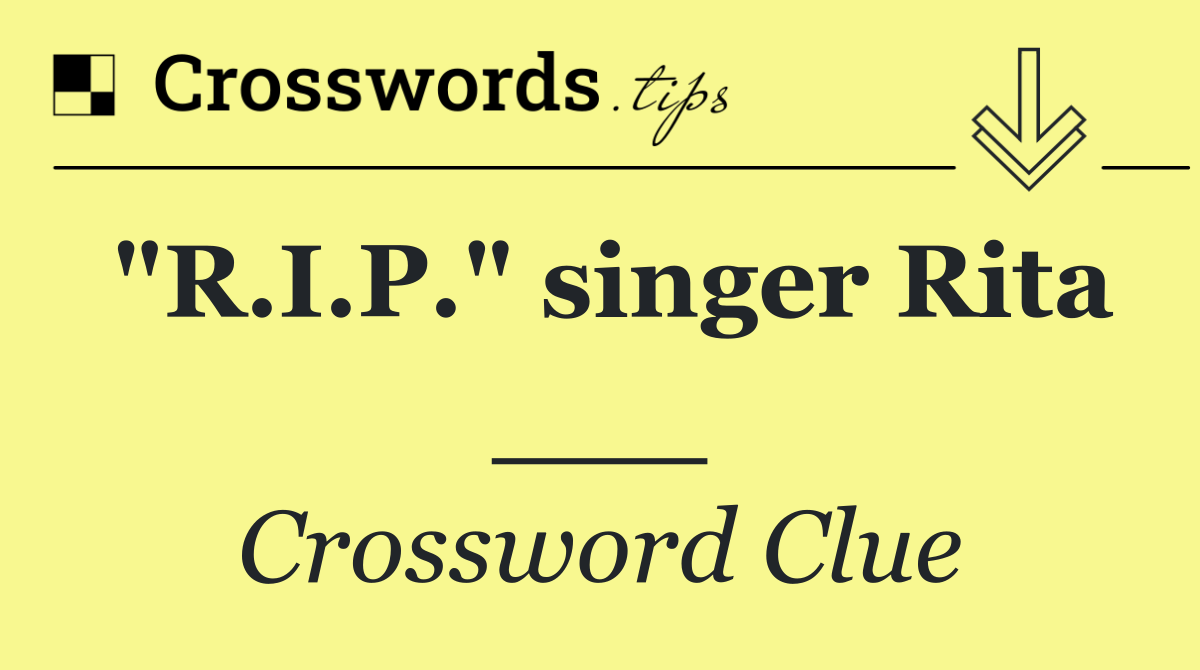 "R.I.P." singer Rita ___