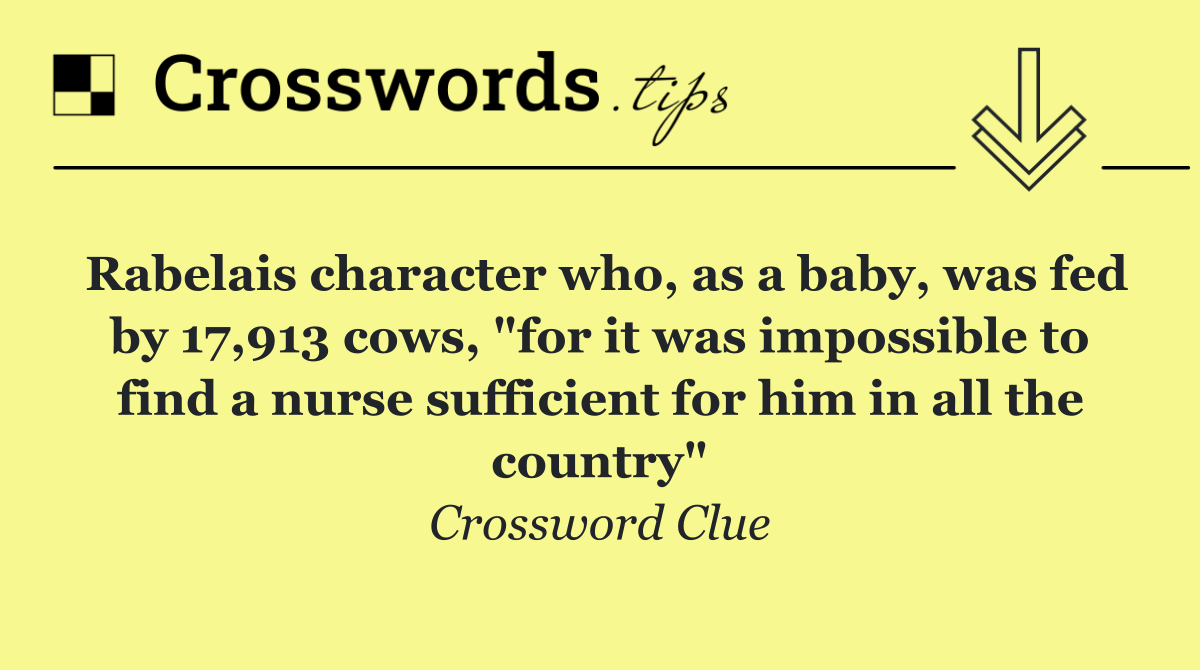 Rabelais character who, as a baby, was fed by 17,913 cows, "for it was impossible to find a nurse sufficient for him in all the country"