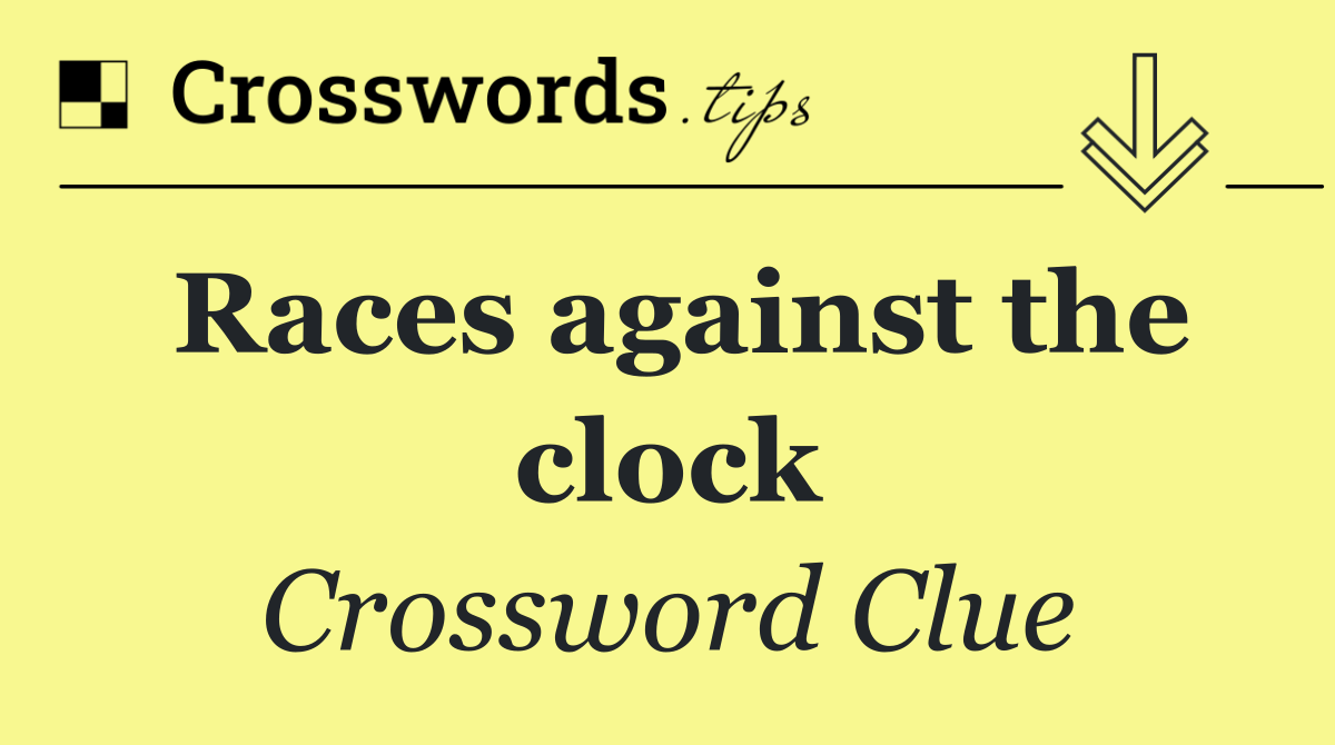 Races against the clock