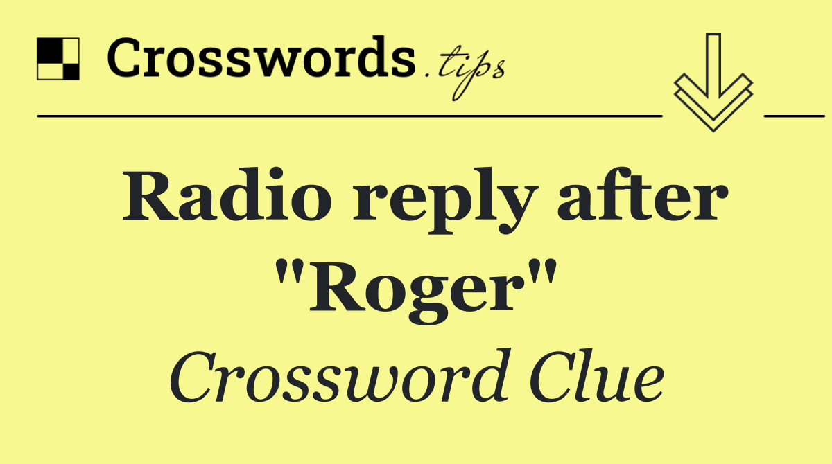 Radio reply after "Roger"
