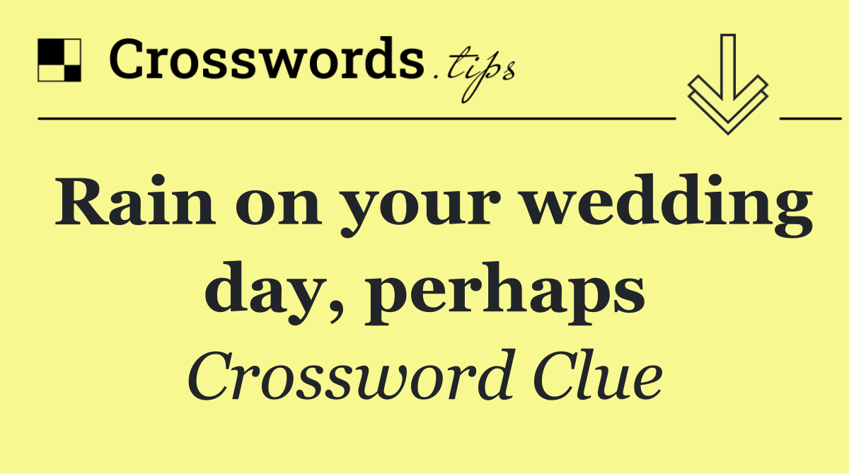 Rain on your wedding day, perhaps