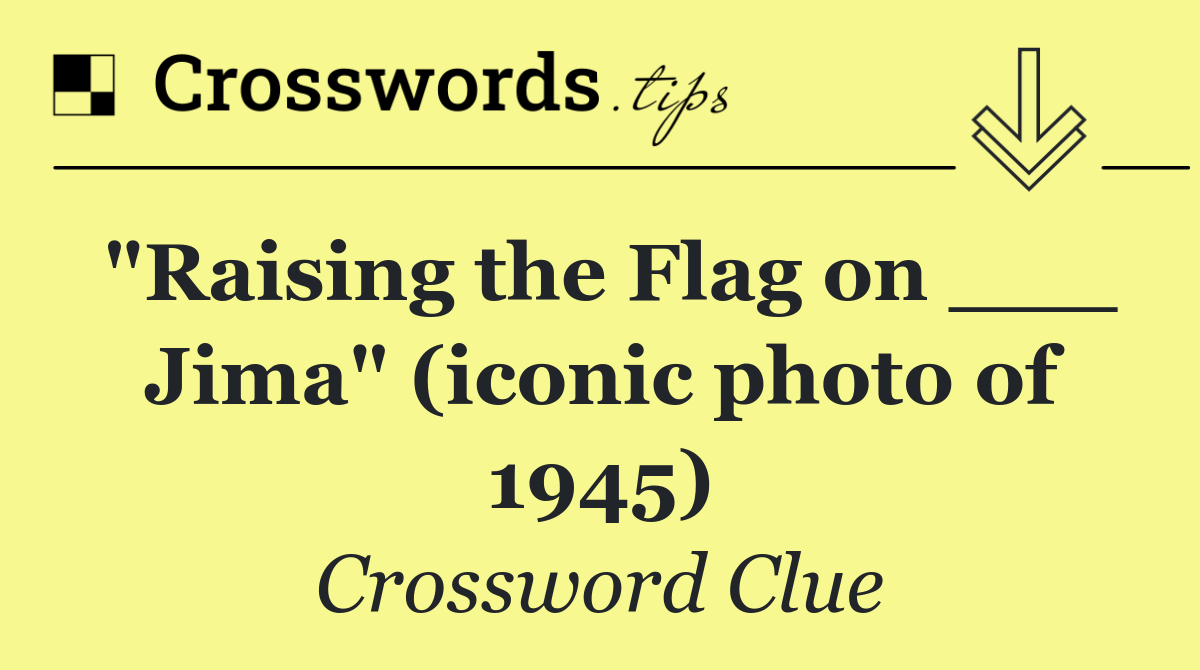 "Raising the Flag on ___ Jima" (iconic photo of 1945)