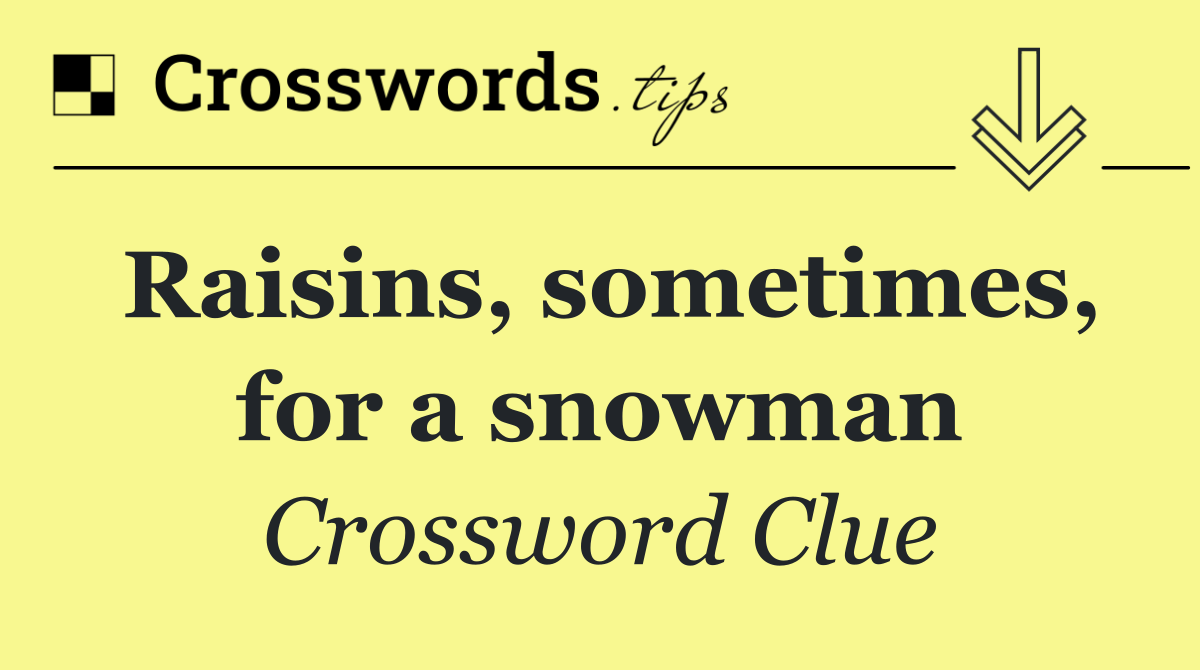 Raisins, sometimes, for a snowman