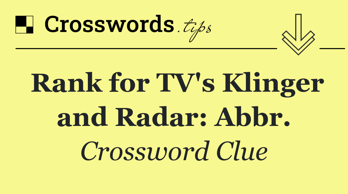 Rank for TV's Klinger and Radar: Abbr.