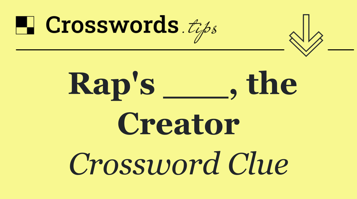 Rap's ___, the Creator
