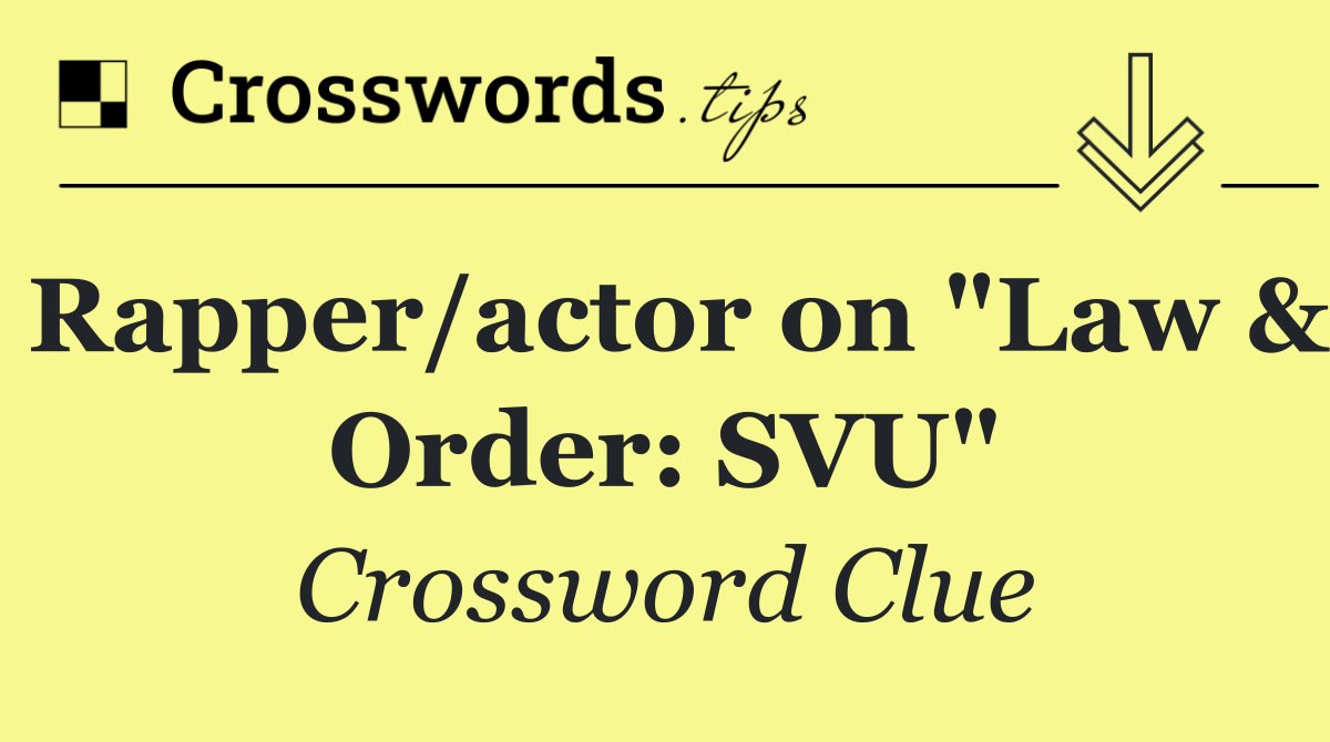 Rapper/actor on "Law & Order: SVU"
