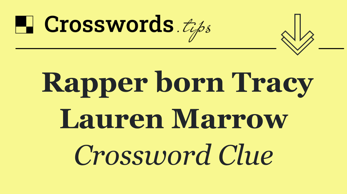 Rapper born Tracy Lauren Marrow