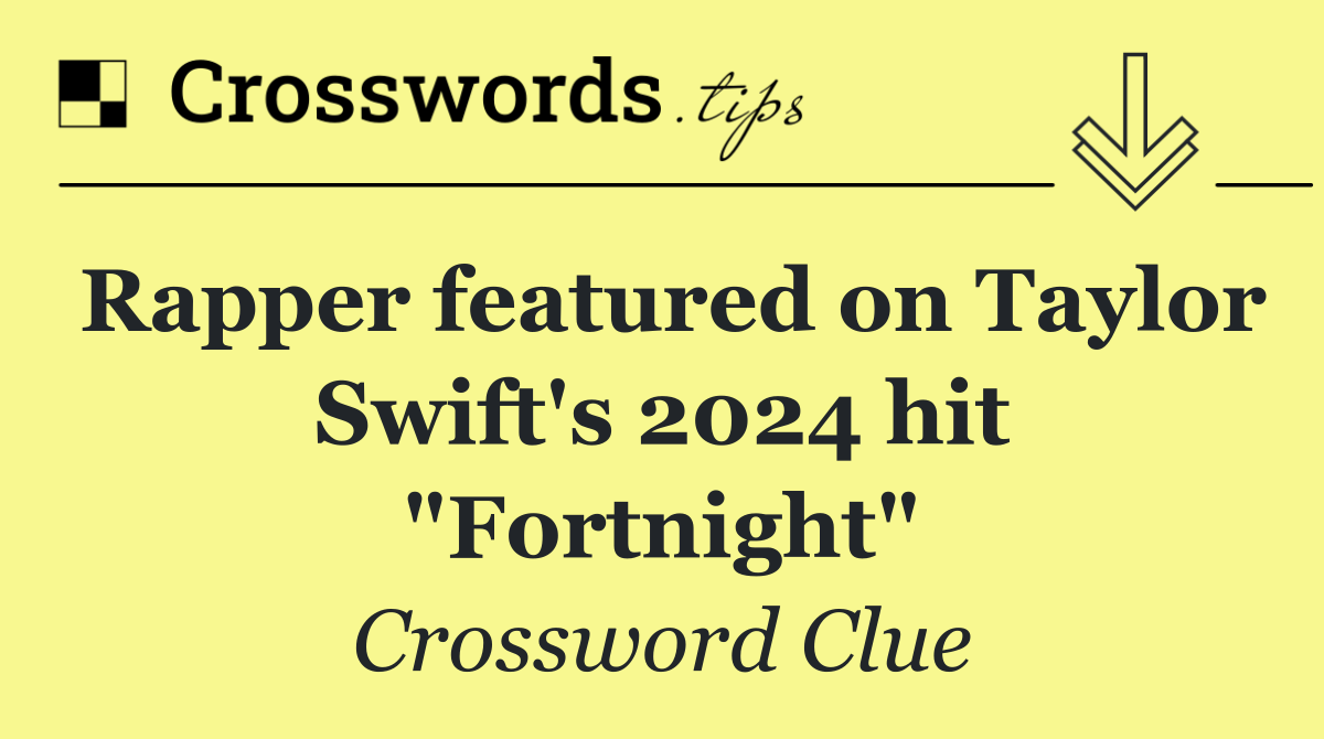 Rapper featured on Taylor Swift's 2024 hit "Fortnight"