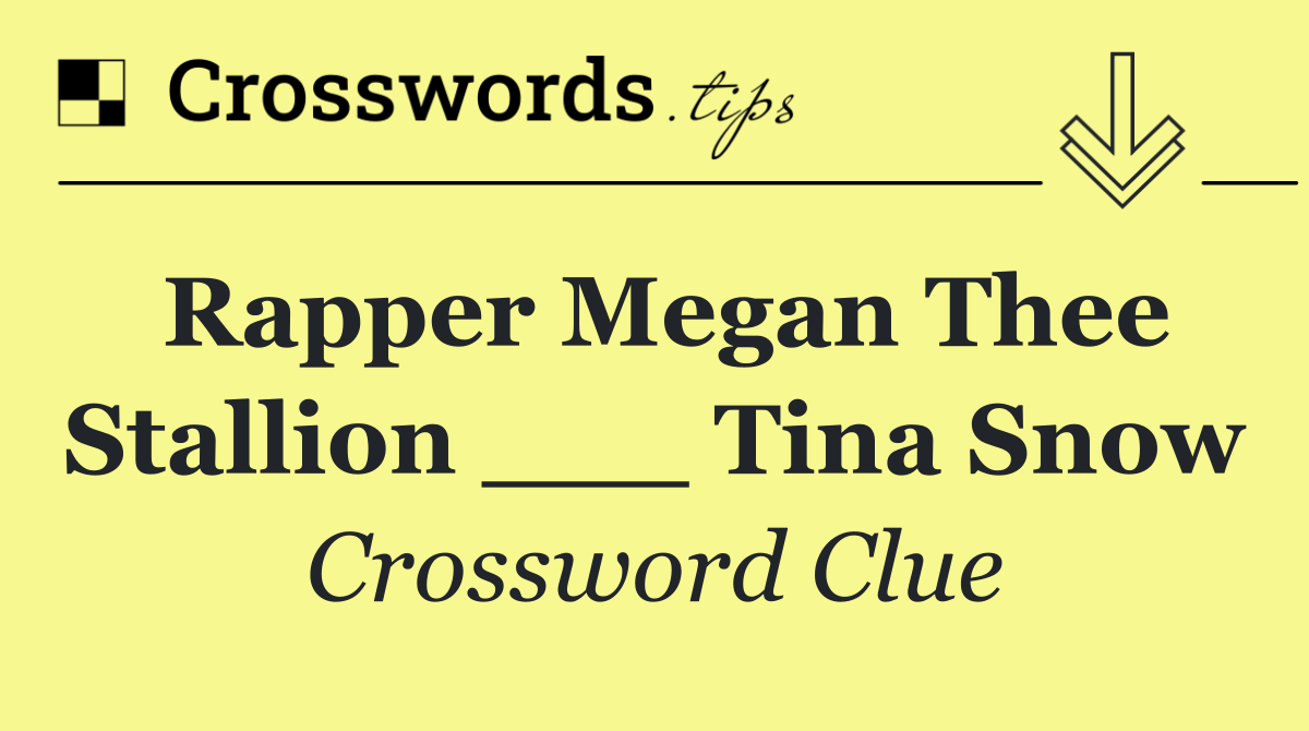Rapper Megan Thee Stallion ___ Tina Snow