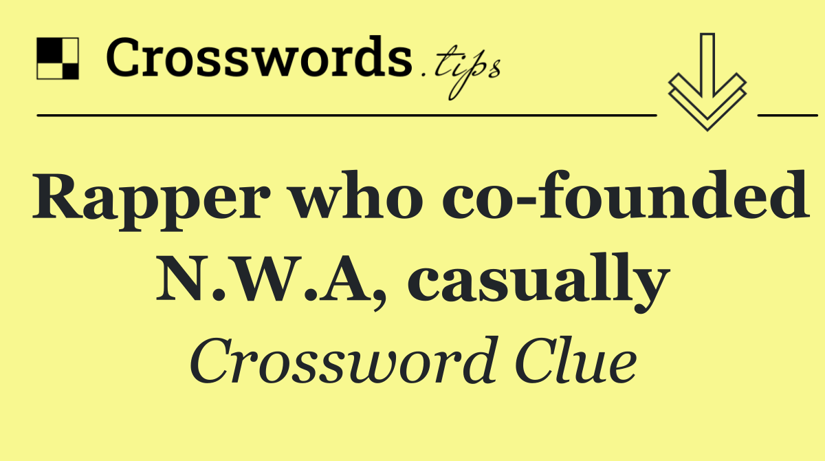 Rapper who co founded N.W.A, casually