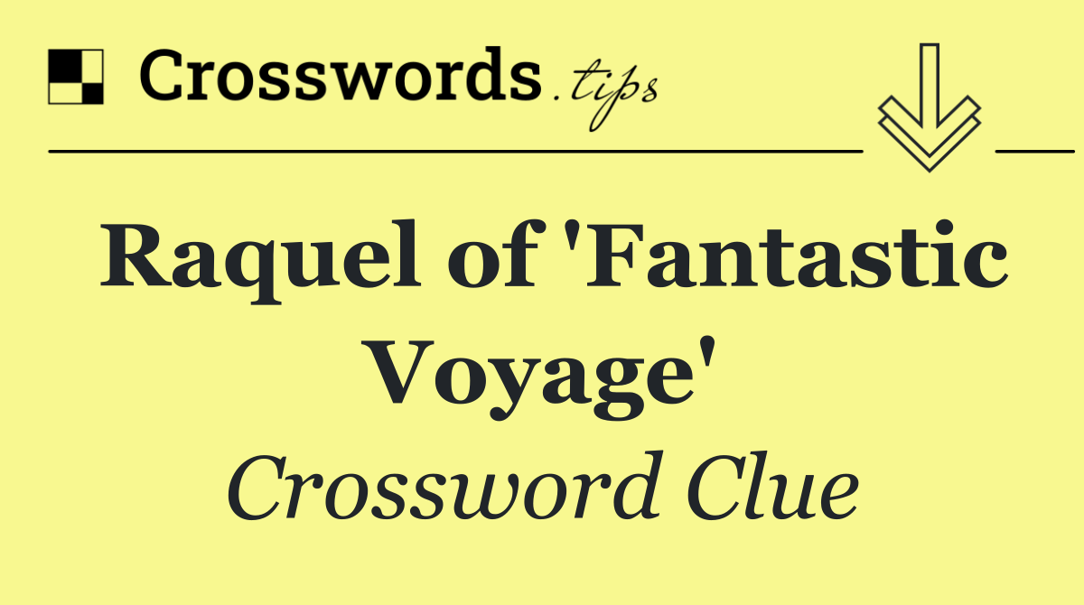 Raquel of 'Fantastic Voyage'