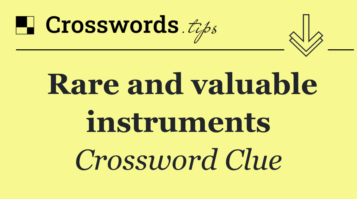 Rare and valuable instruments