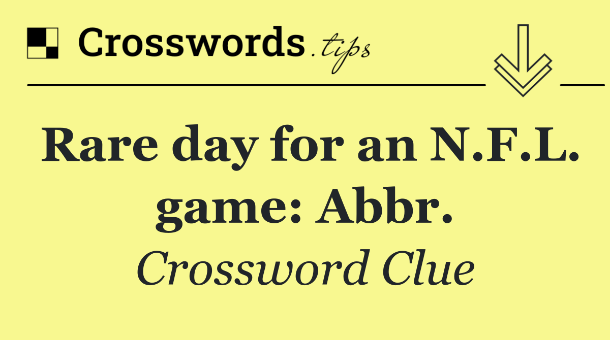 Rare day for an N.F.L. game: Abbr.