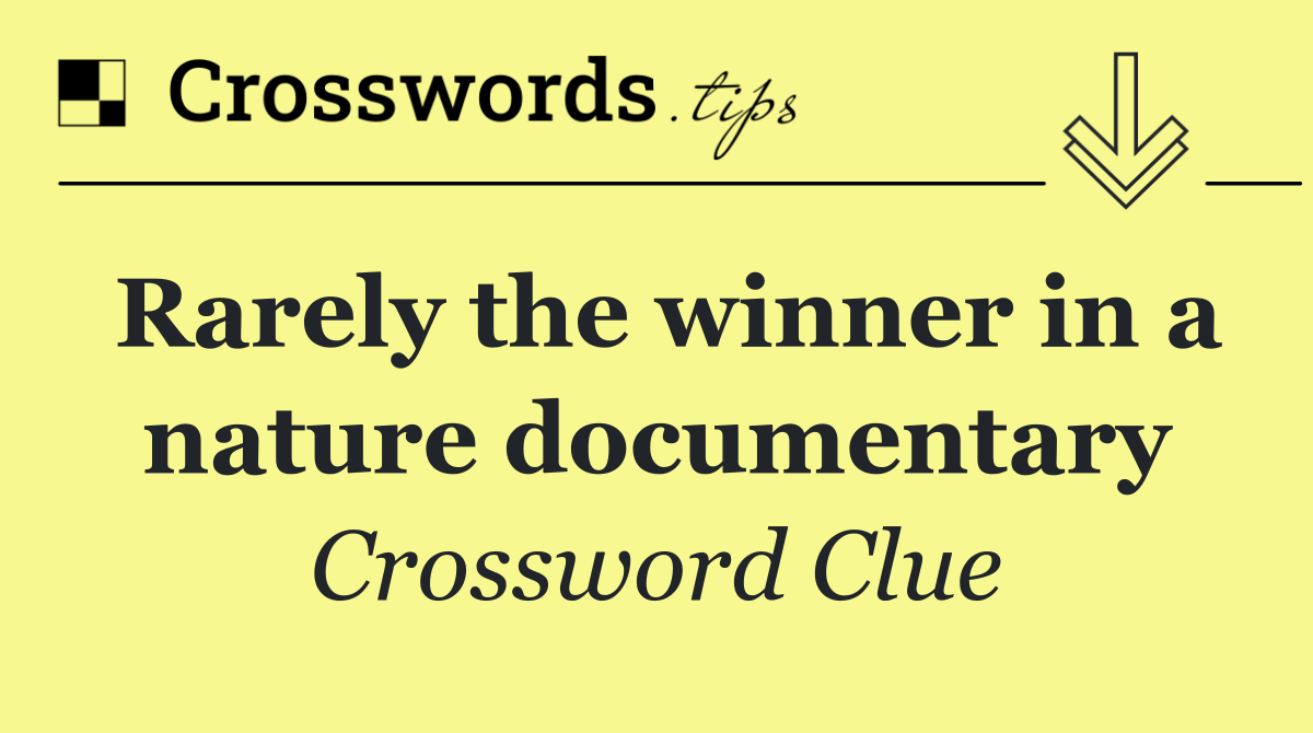 Rarely the winner in a nature documentary