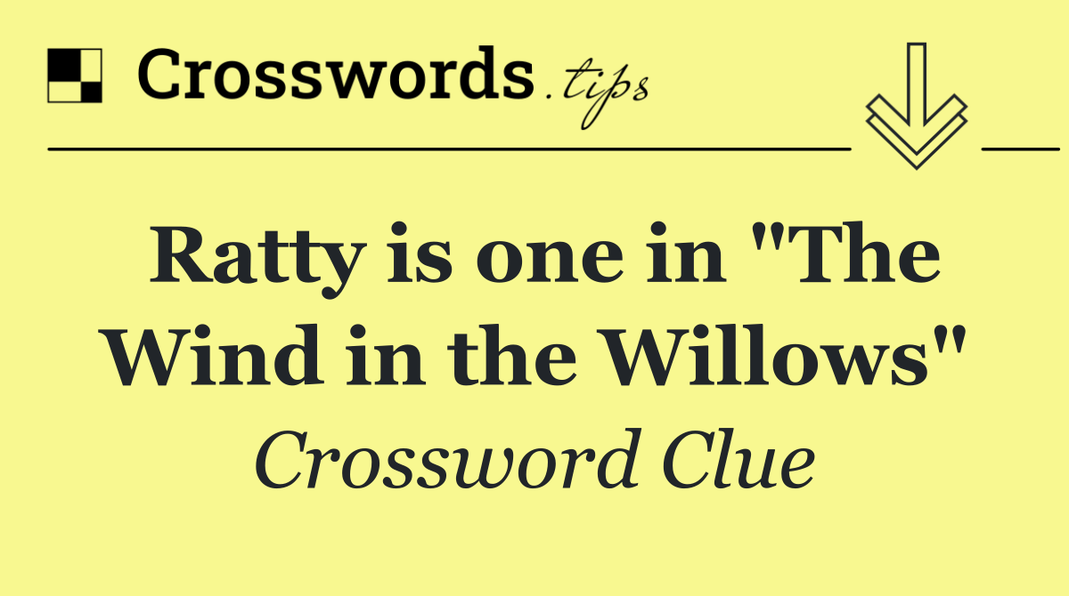 Ratty is one in "The Wind in the Willows"