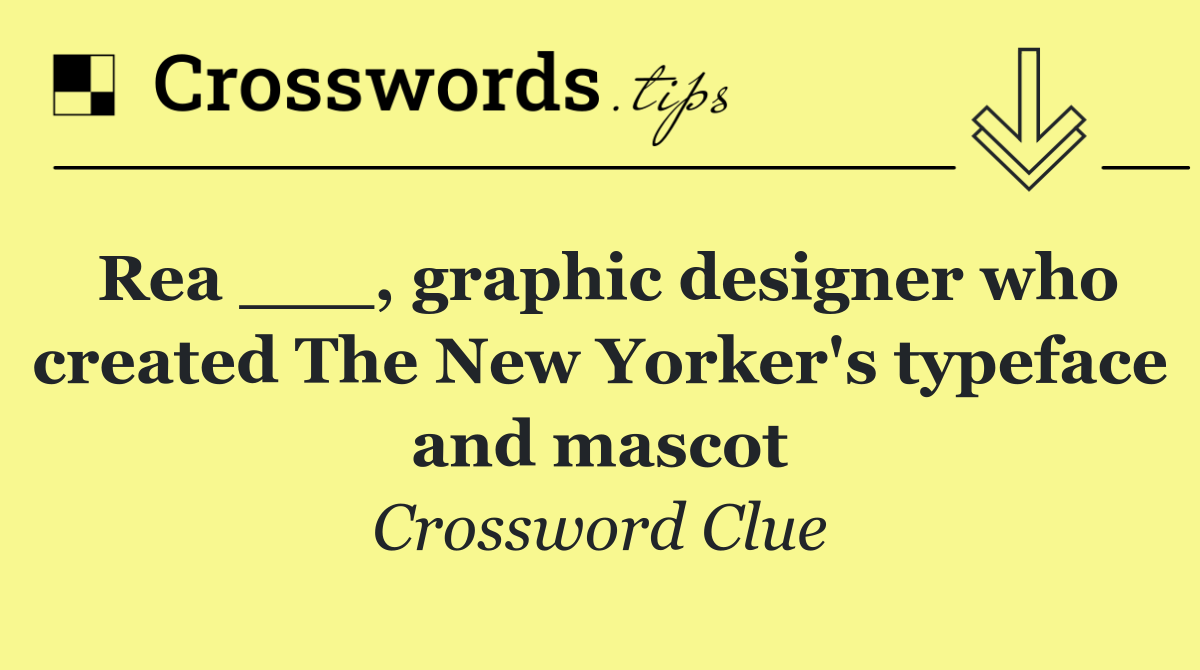Rea ___, graphic designer who created The New Yorker's typeface and mascot