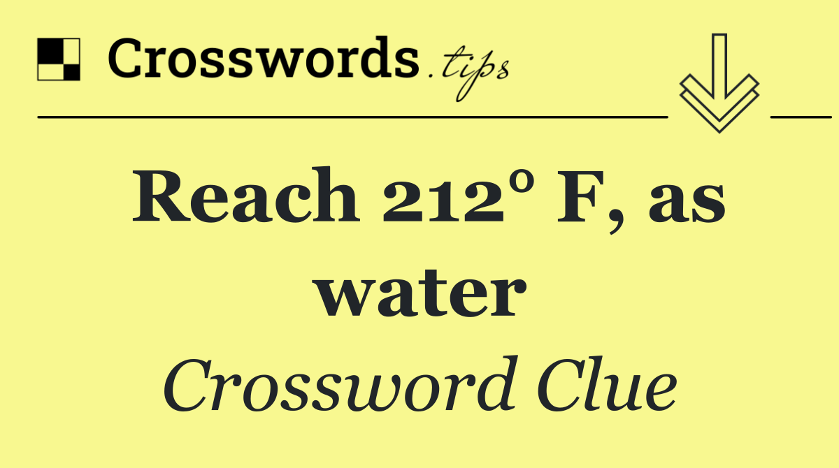 Reach 212° F, as water