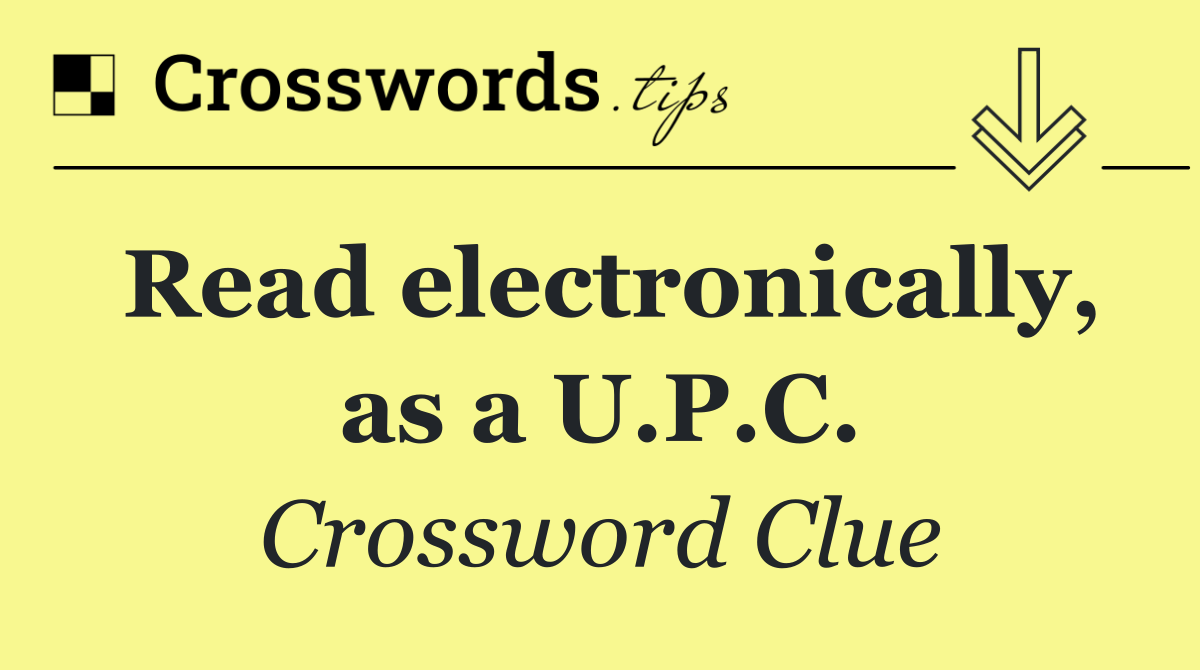Read electronically, as a U.P.C.