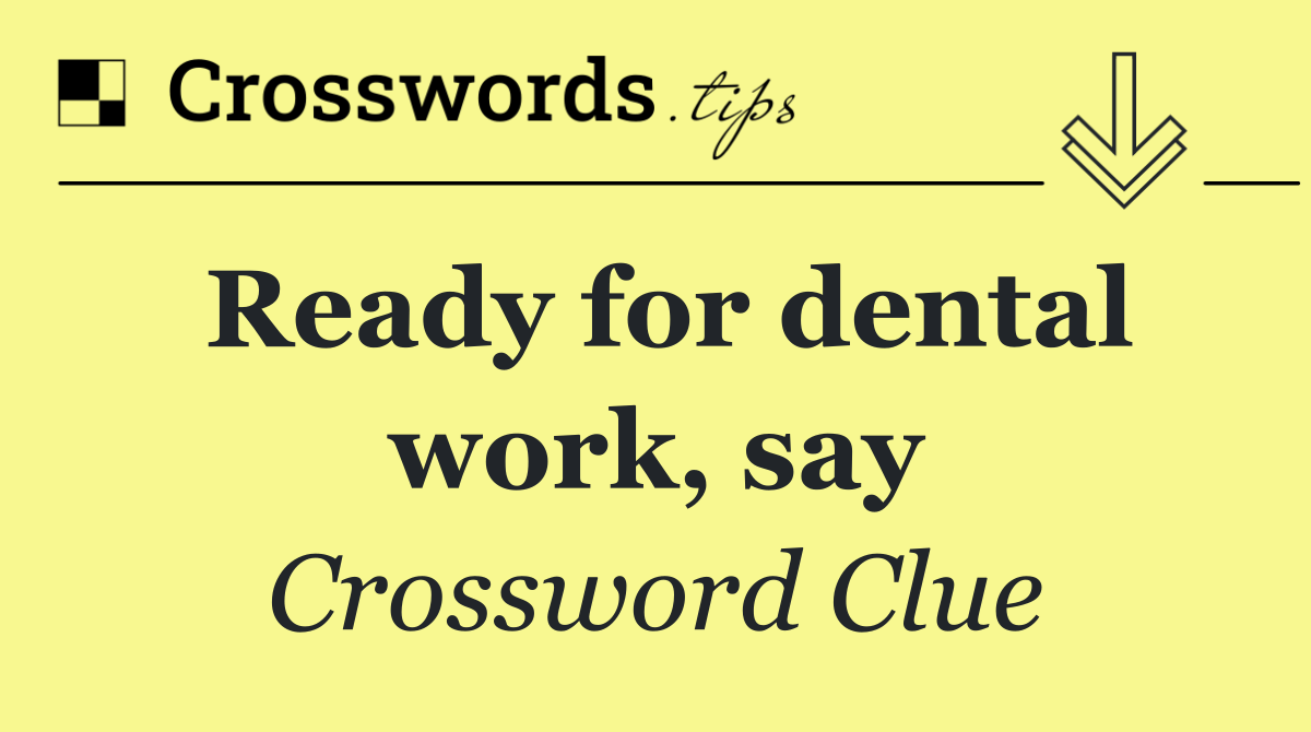 Ready for dental work, say
