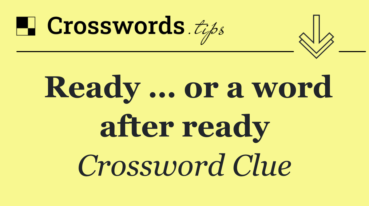 Ready … or a word after ready