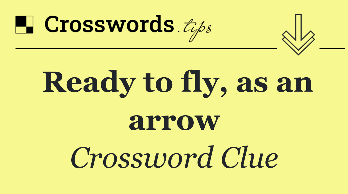 Ready to fly, as an arrow