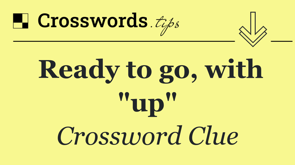 Ready to go, with "up"
