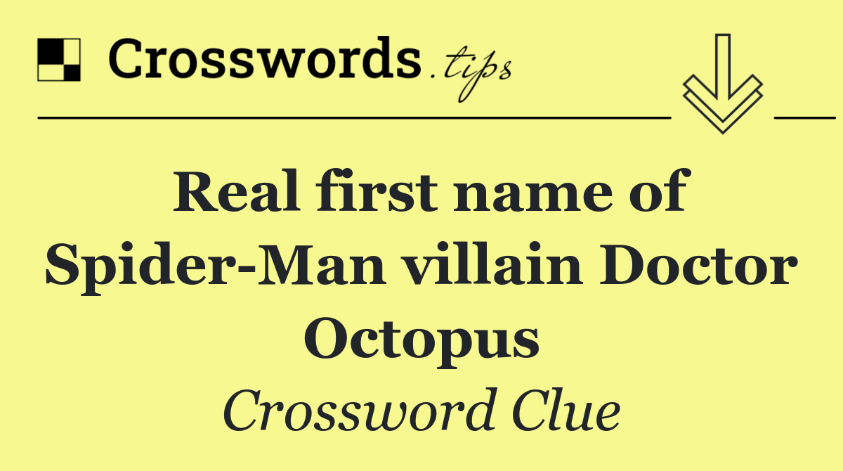 Real first name of Spider Man villain Doctor Octopus