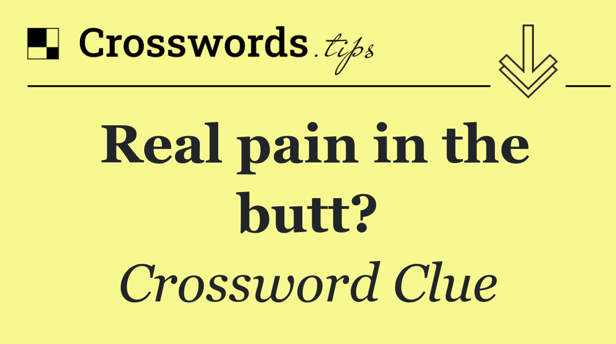 Real pain in the butt?