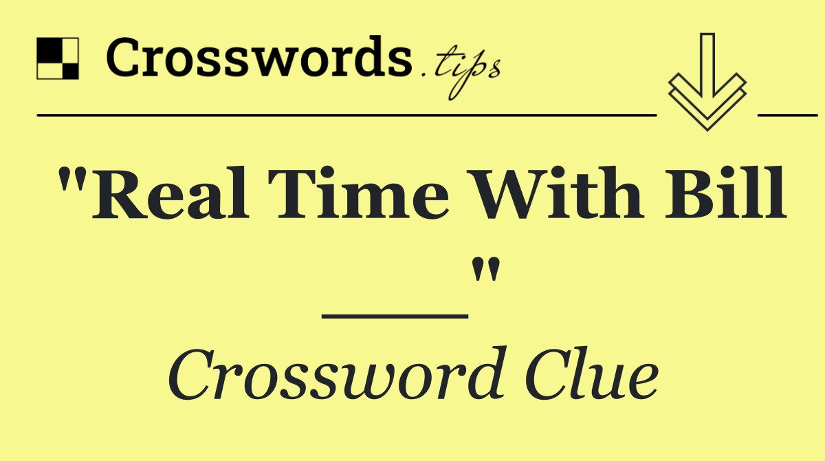 "Real Time With Bill ___"