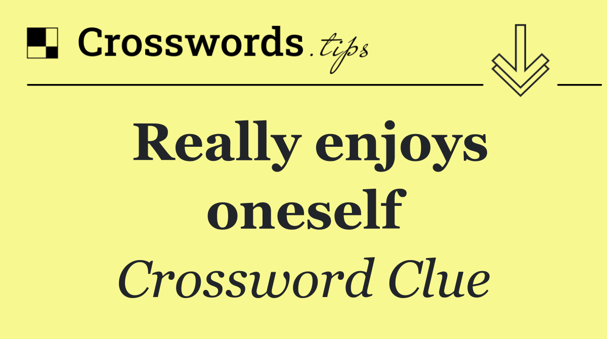 Really enjoys oneself