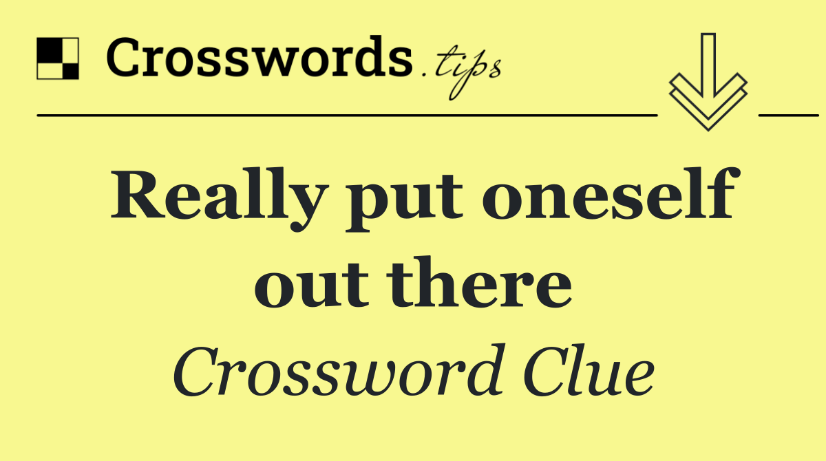 Really put oneself out there