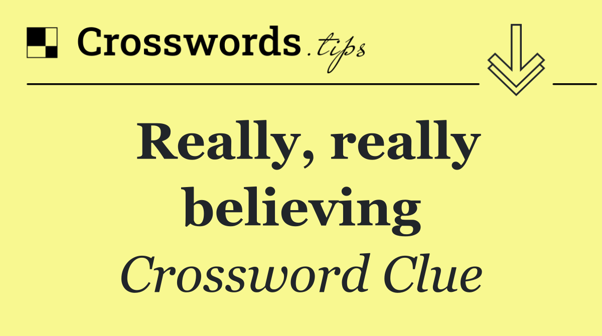 Really, really believing