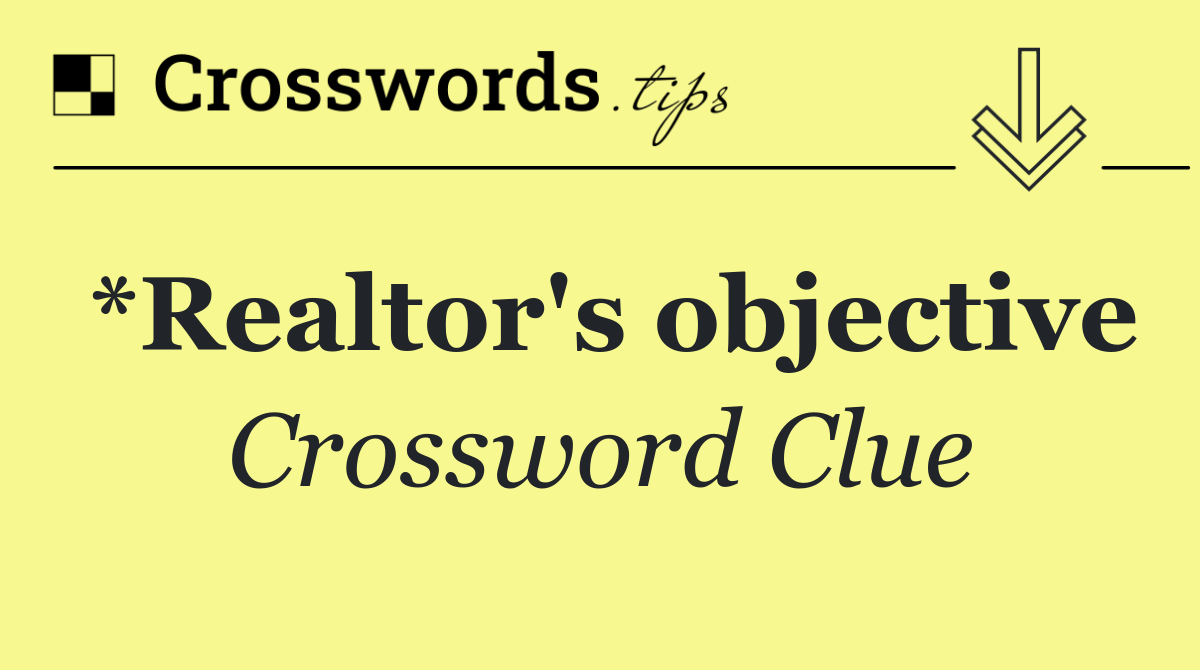 *Realtor's objective