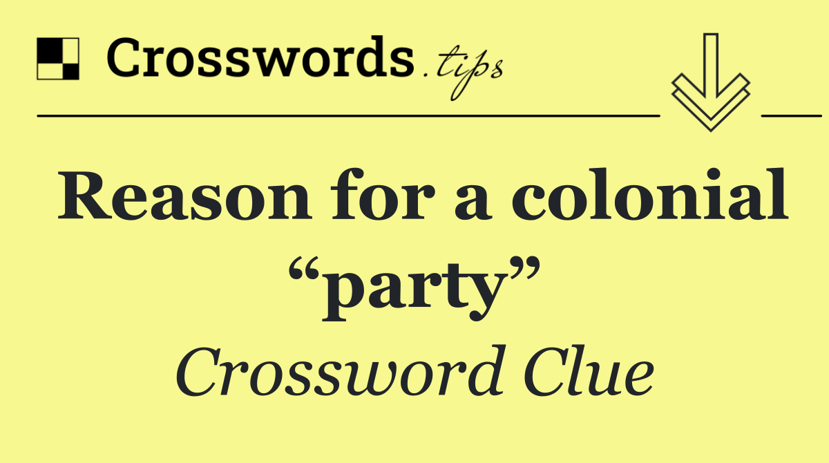 Reason for a colonial “party”