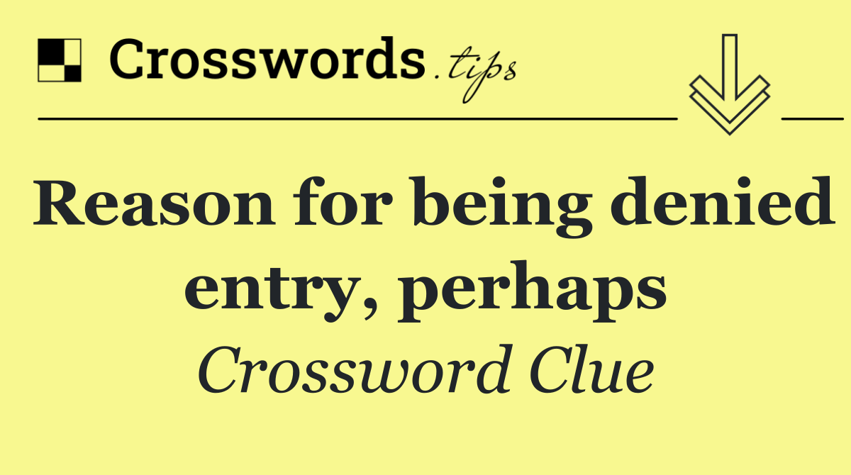 Reason for being denied entry, perhaps