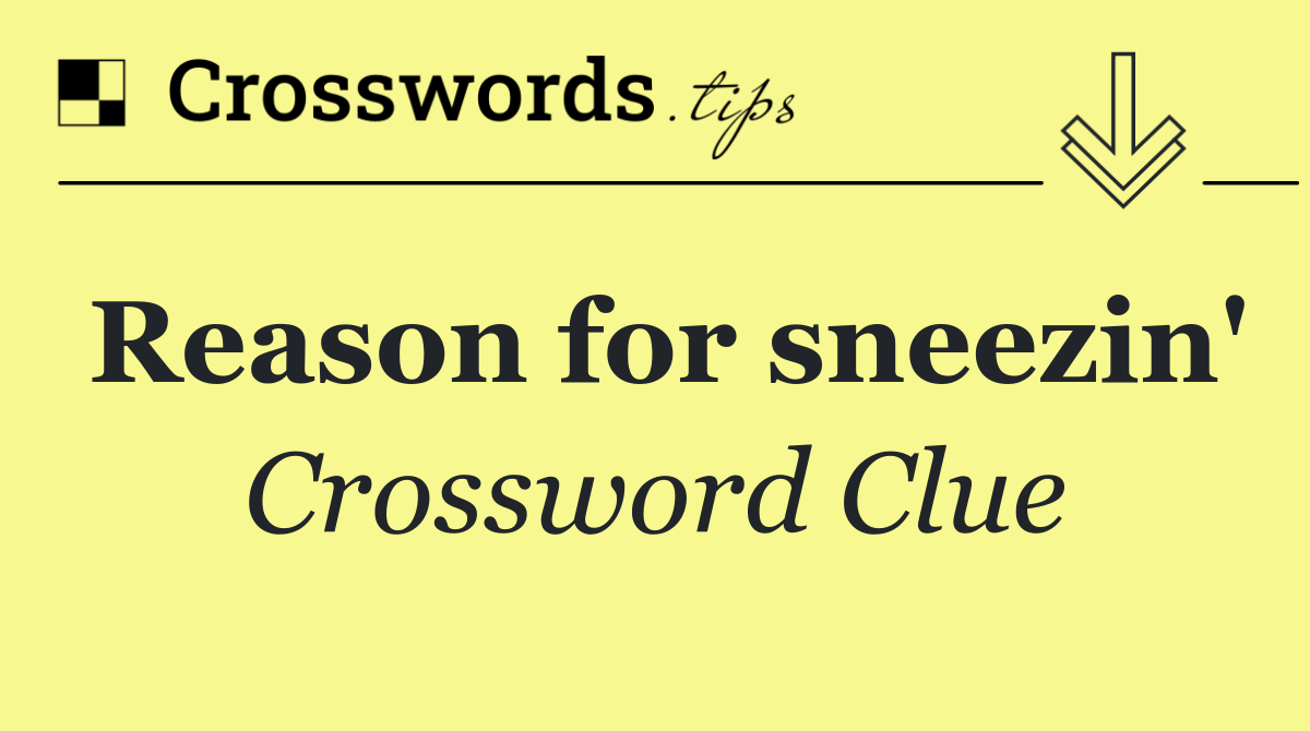 Reason for sneezin'